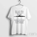 Classic Those That Wander Not Lost Some Are Just Looking Cool Rocks T-Shirts, Hoodie, Sweatshirt
