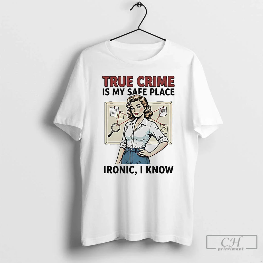 Classic True Crime Is My Safe Place Ironic I Know T-Shirts, Hoodie, Sweatshirt