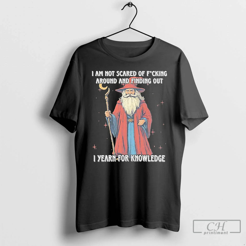 Classic Wizard I Am Not Scared Fucking Around Finding Out T-Shirts, Hoodie, Sweatshirt