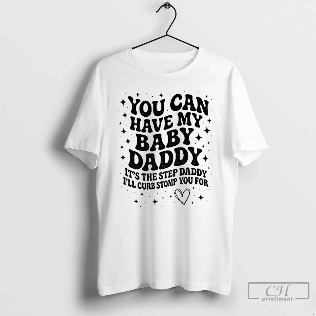 Classic You Can Have Baby Daddy Step Daddy Step Daddy T-Shirts, Hoodie, Sweatshirt