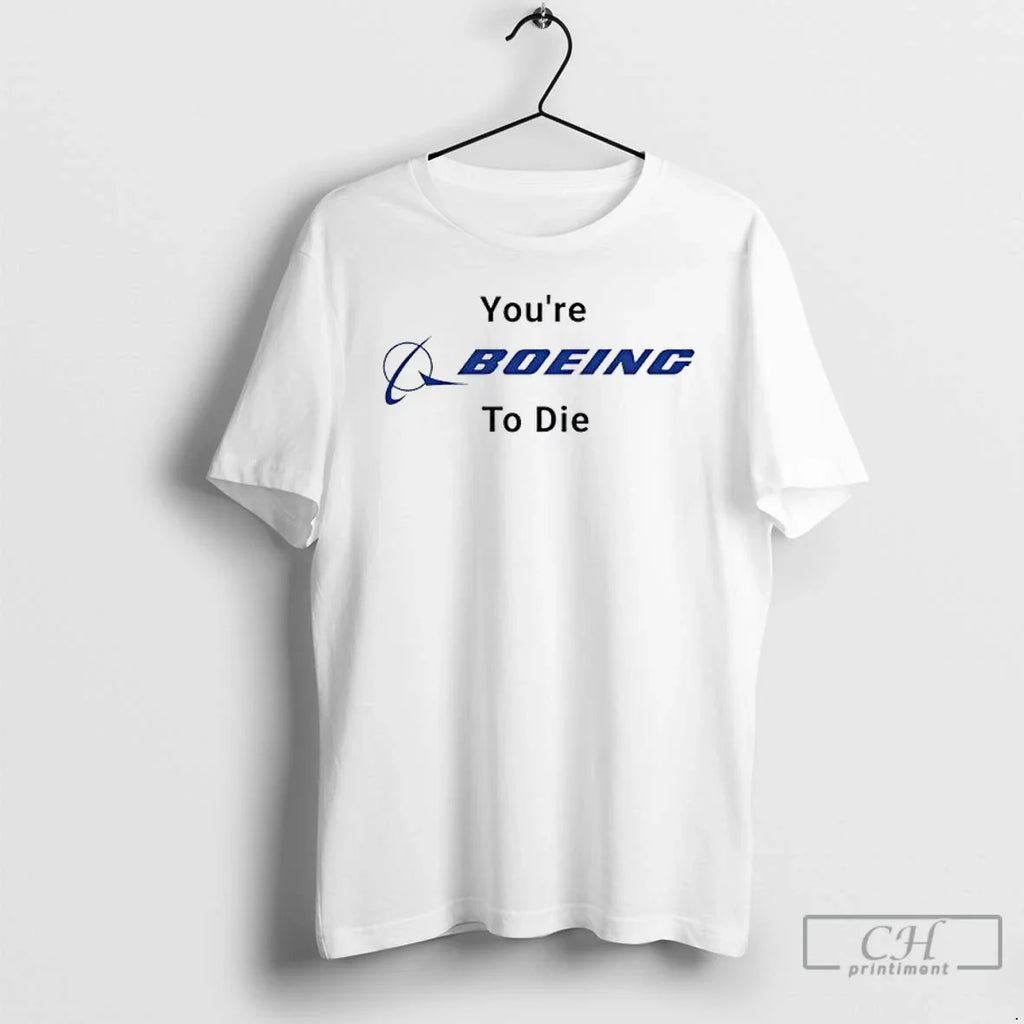 Classic Youre Boeing Die Logo T-Shirts, Hoodie, Sweatshirt