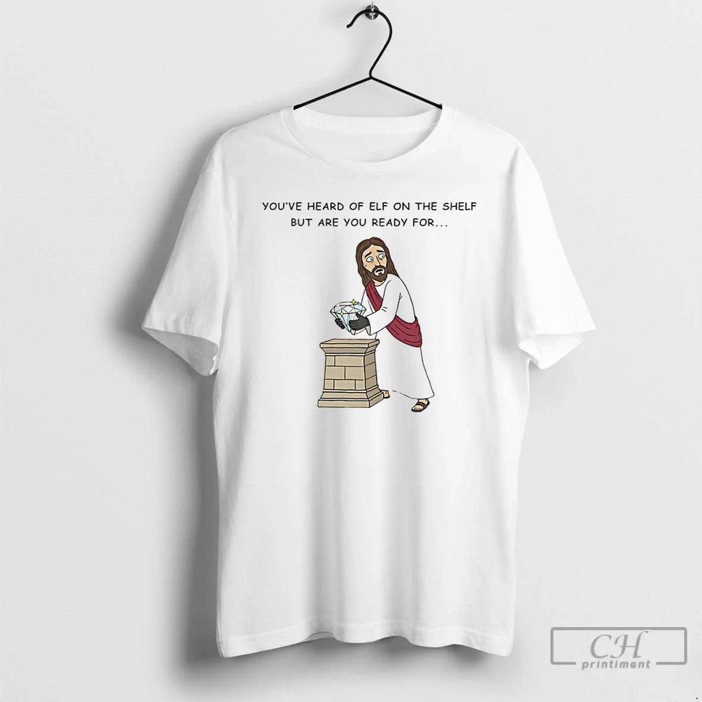 Classic Youve Heard Elf Shelf But Are You Ready Christ T-Shirts, Hoodie, Sweatshirt