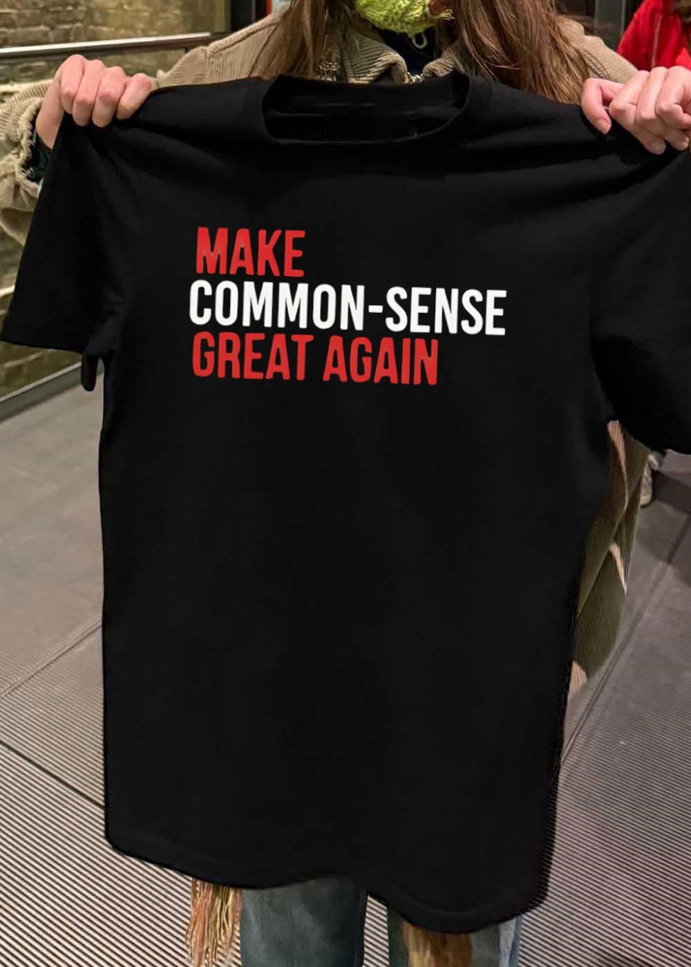 Common-Sense Message Make Great Again T-Shirt