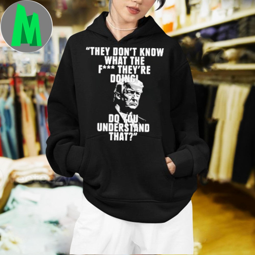 Design Donald Trump They Don’t Know What They’re Doing Quote T-Shirt