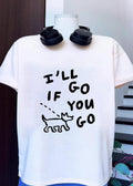 Dog Companion I’ll Go If You Go T-Shirt