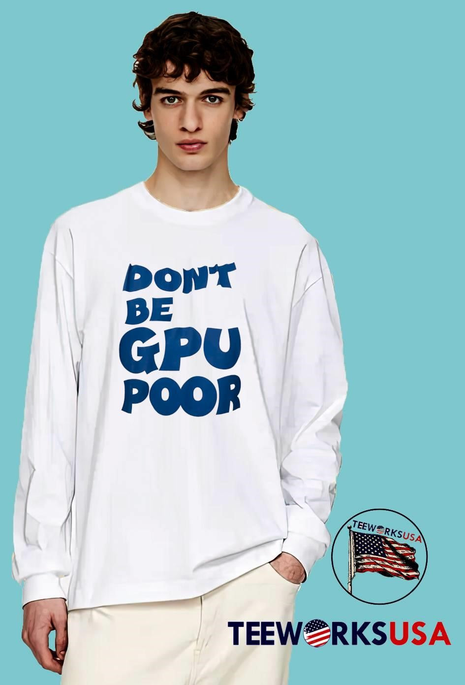 Don’t Be GPU Poor T-Shirt