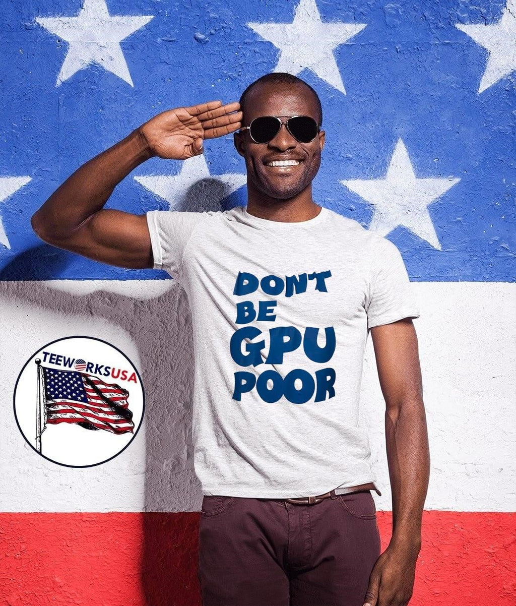Don’t Be GPU Poor T-Shirt