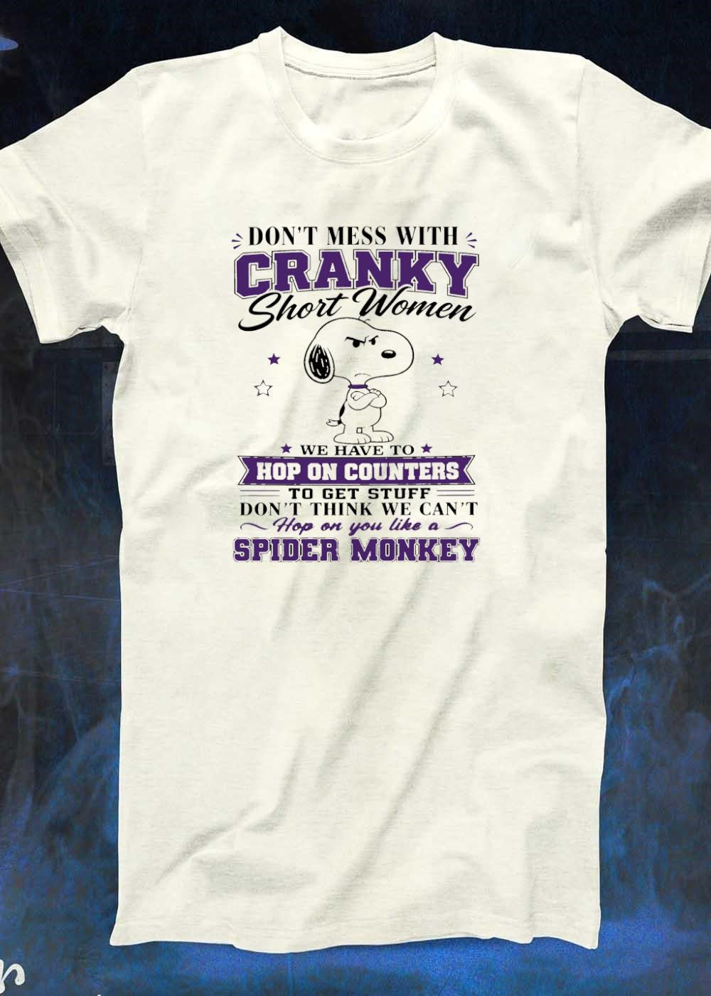 Don’t Mess with Cranky Short Women We Have to Hop on Counters to Get Stuff Like a Spider Monkey T-Shirt