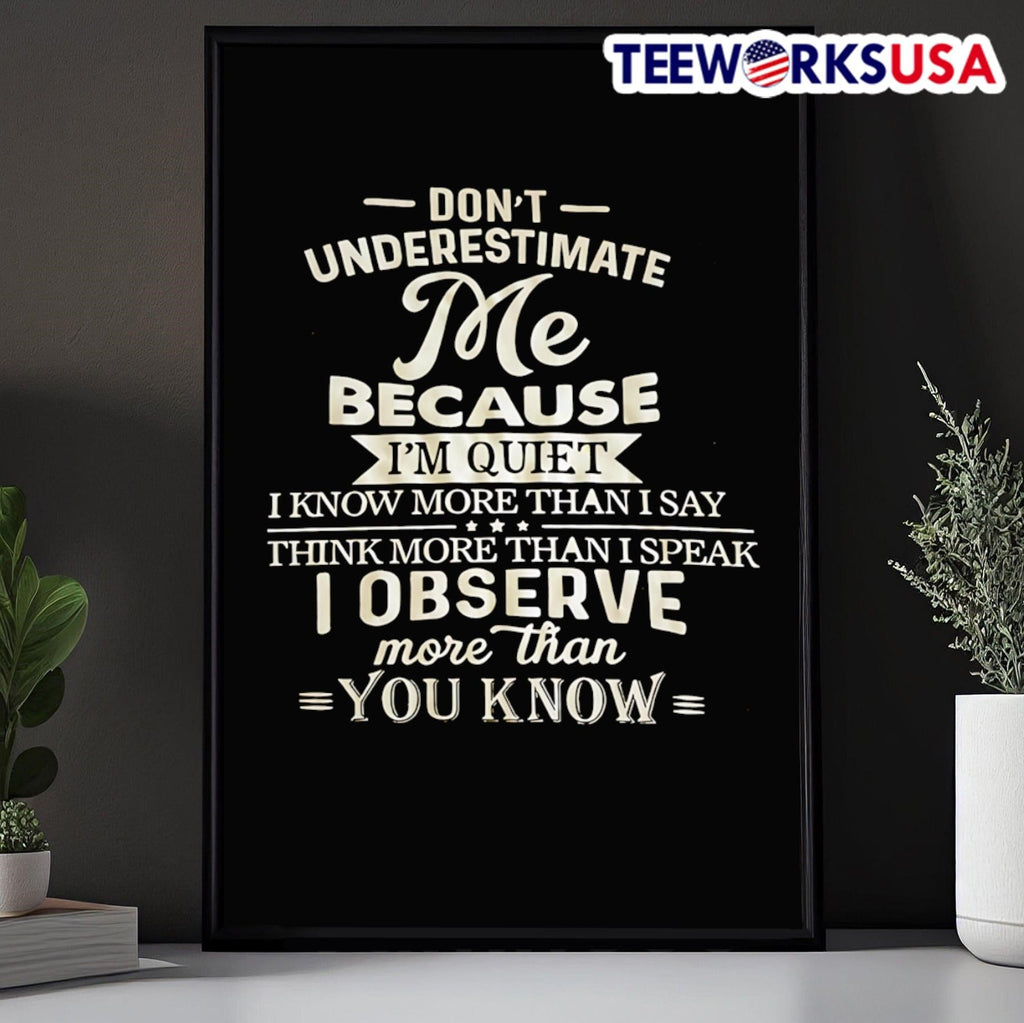 Don’t Underestimate Me Because I’m Quiet I Know More Than I Say Think More Than I Speak I Observe More Than You Know Shirt