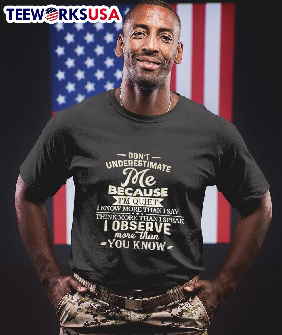 Don’t Underestimate Me Because I’m Quiet I Know More Than I Say Think More Than I Speak I Observe More Than You Know Shirt