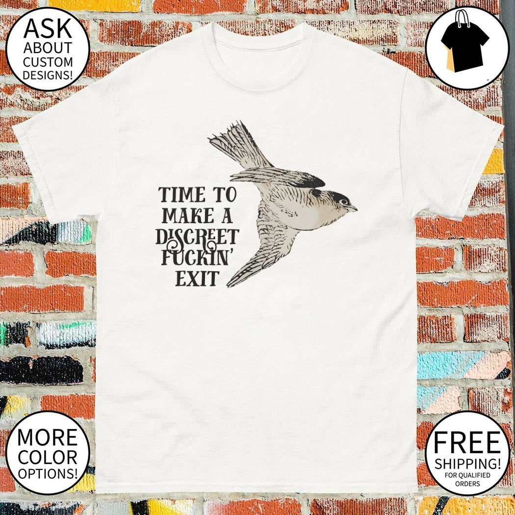 Effin’ birds time to make a discreet fuckin’ exit shirt