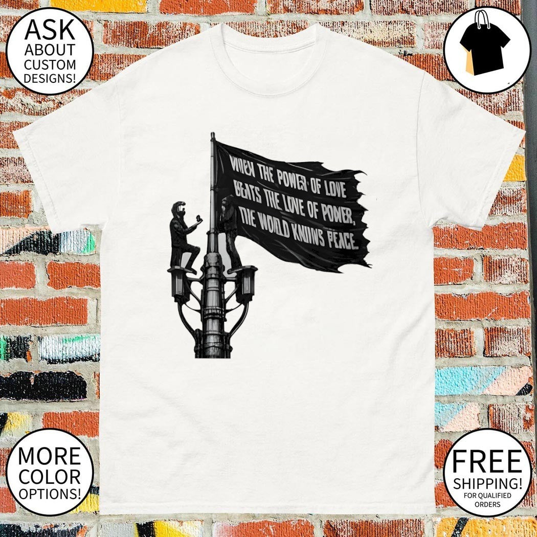 Empire State Building Climbers When The Power Of Love Beats The Love Of Power The World Knows Peace shirt