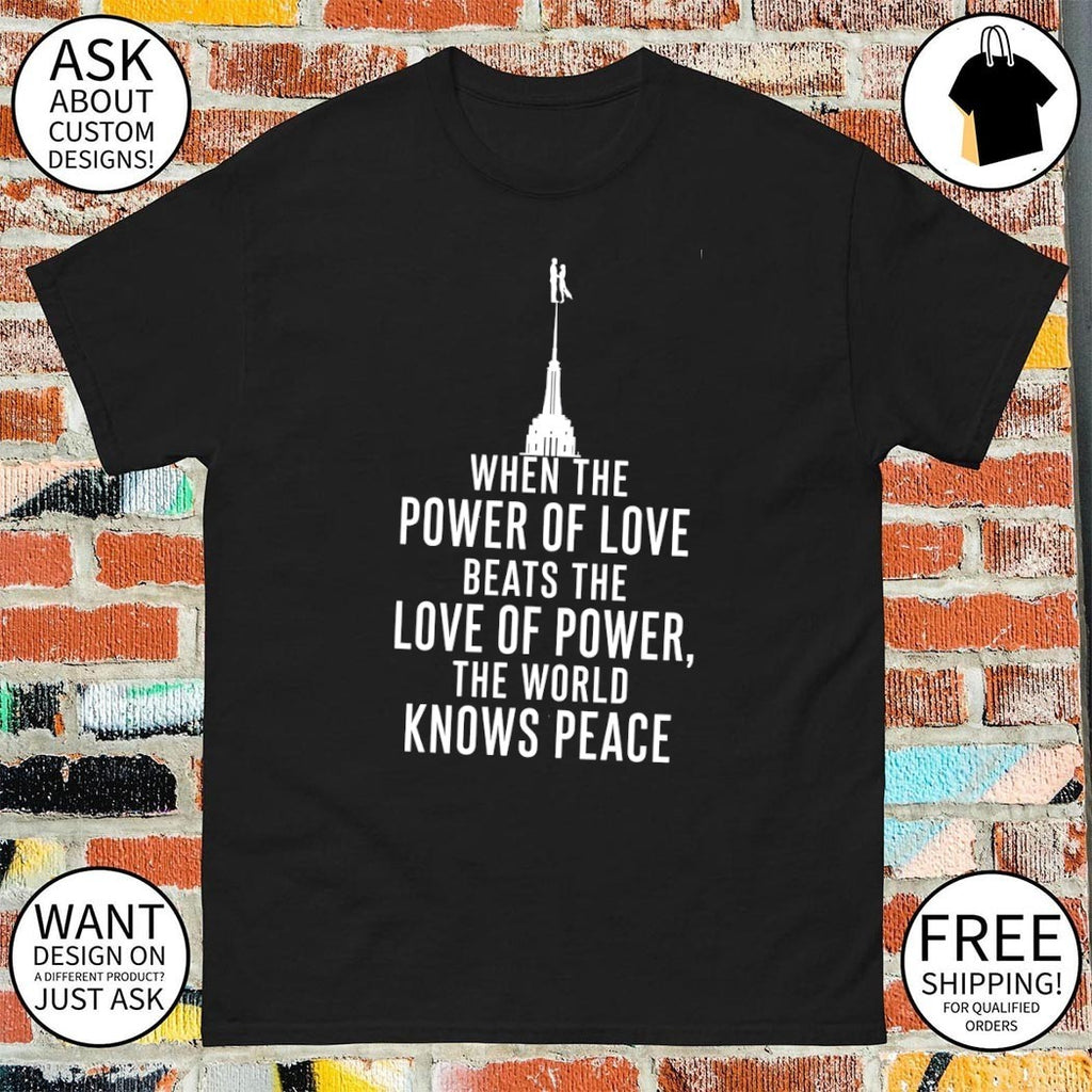 Empire State Building When The Power Of Love Beats The Love Of Power The World Knows Peace shirt