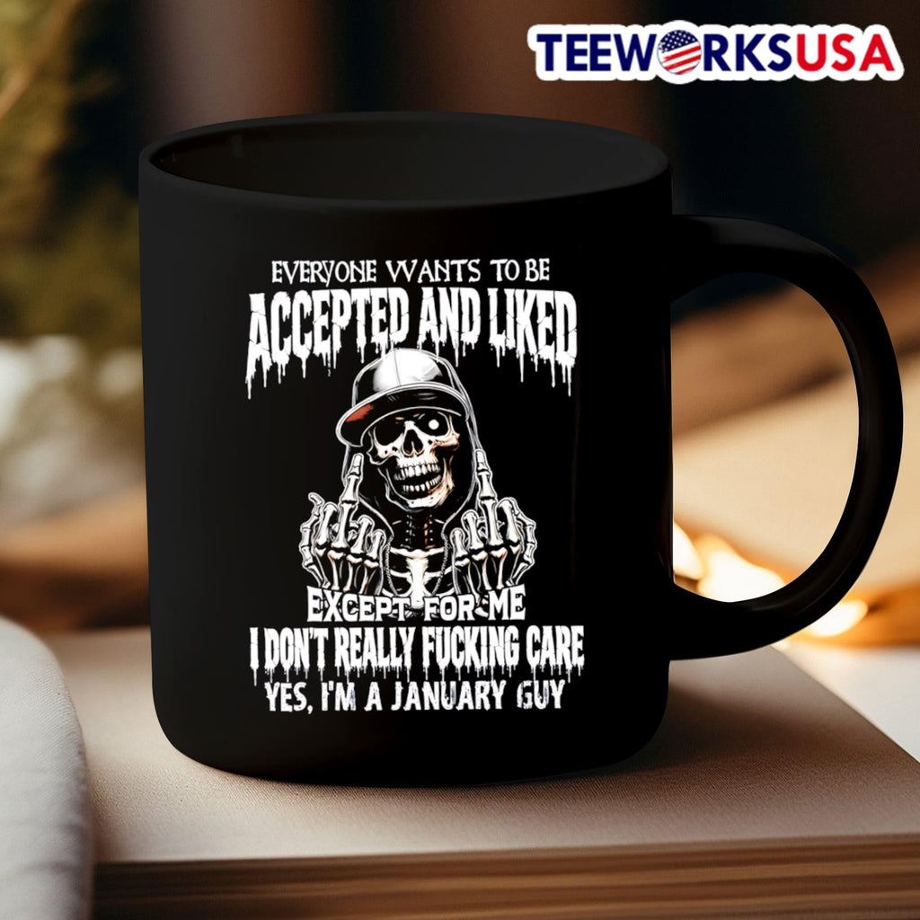 Everyone Wants To Be Accepted And Liked Except For Me I Don’t Really Fucking Care Yes I’m A January Guy Skeleton Shirt