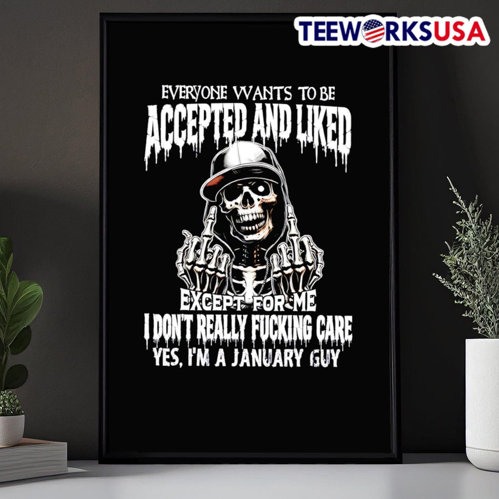 Everyone Wants To Be Accepted And Liked Except For Me I Don’t Really Fucking Care Yes I’m A January Guy Skeleton Shirt