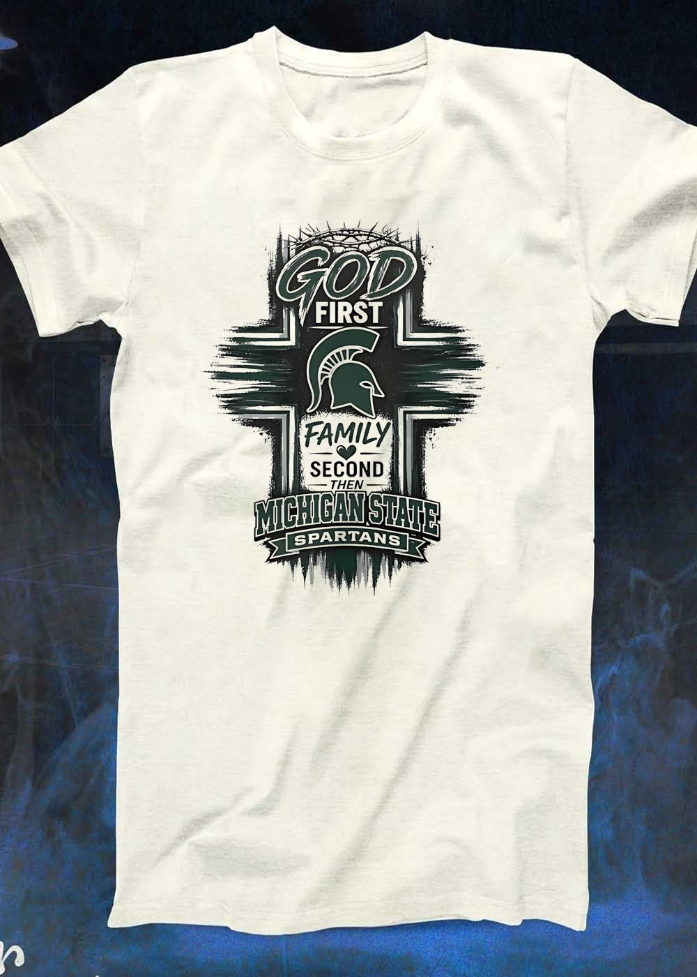 Faith and Fandom God First Family Second Then Michigan State Spartans T-Shirt