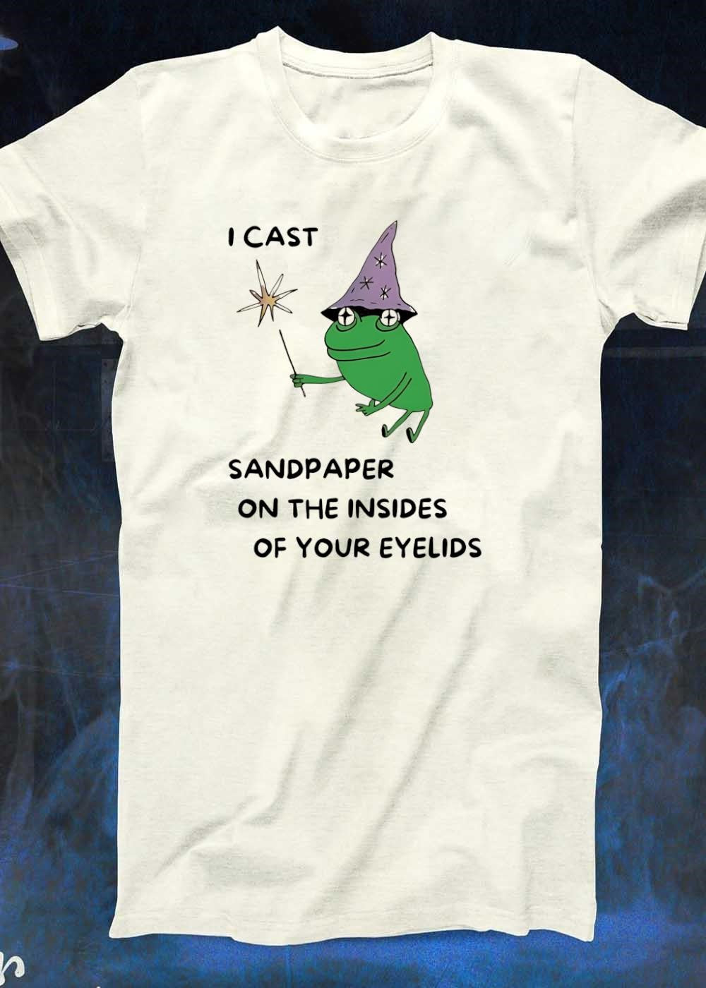 Frog Sorcerer Casting Sandpaper on the Insides of Your Eyelids Shirt