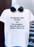 Funny Comeback I Am Straighter Than the Pole Your Mother Dances On T-Shirt