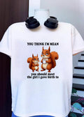 Funny Parenting Graphic You Think Im Mean Should Meet The Girl I Gave Birth To T-Shirt