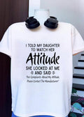 Funny Parenting Quote I Told My Daughter to Watch Her Attitude Contact Manufacturer T-Shirt