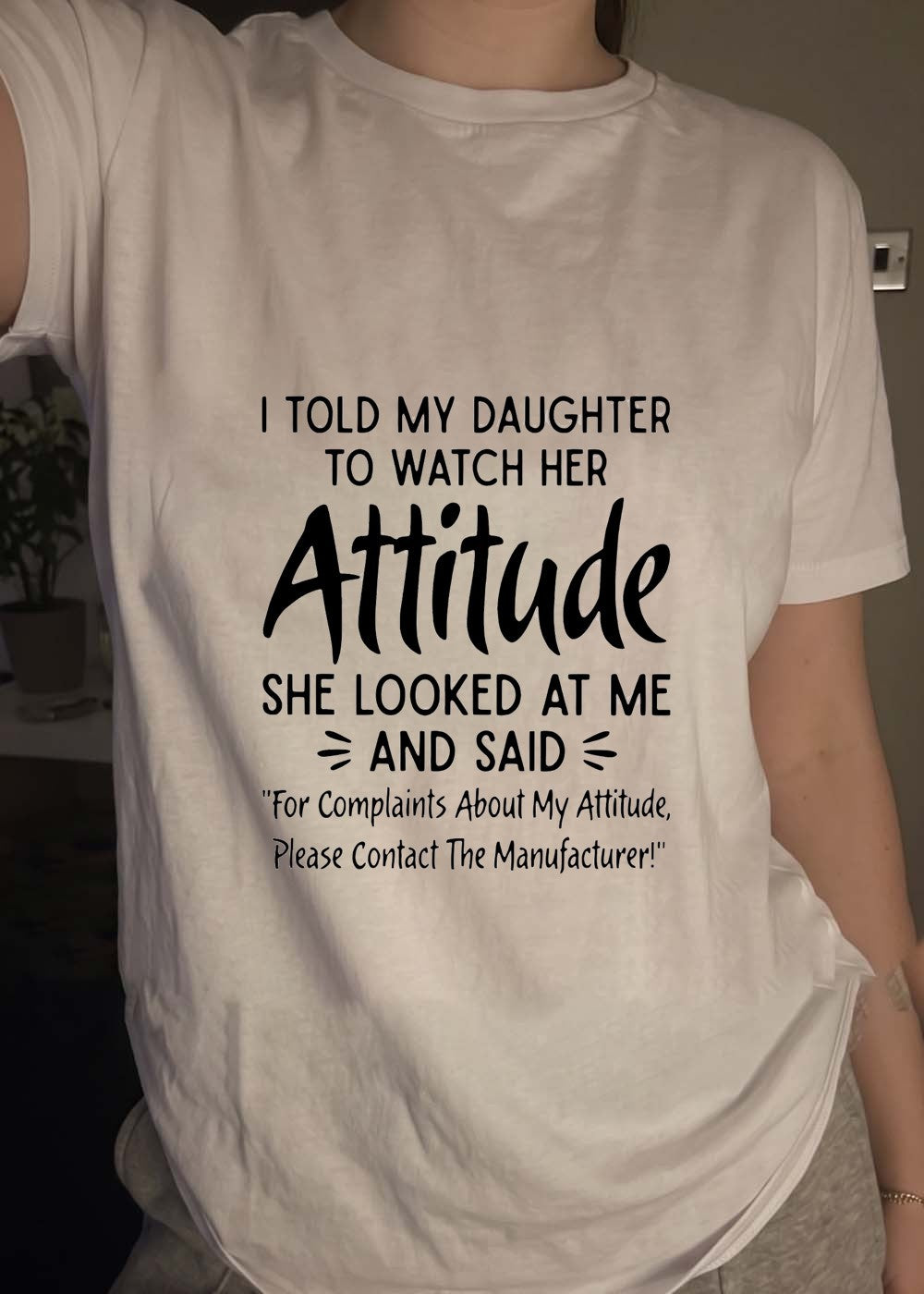 Funny Parenting Quote I Told My Daughter to Watch Her Attitude Contact Manufacturer T-Shirt