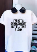 Funny Slogan Apparel I’m Not a Gynecologist But I’ll Take a Look T-Shirt