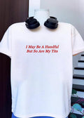 Funny Slogan I May Be A Handful But So Are My Tits Graphic T-Shirt