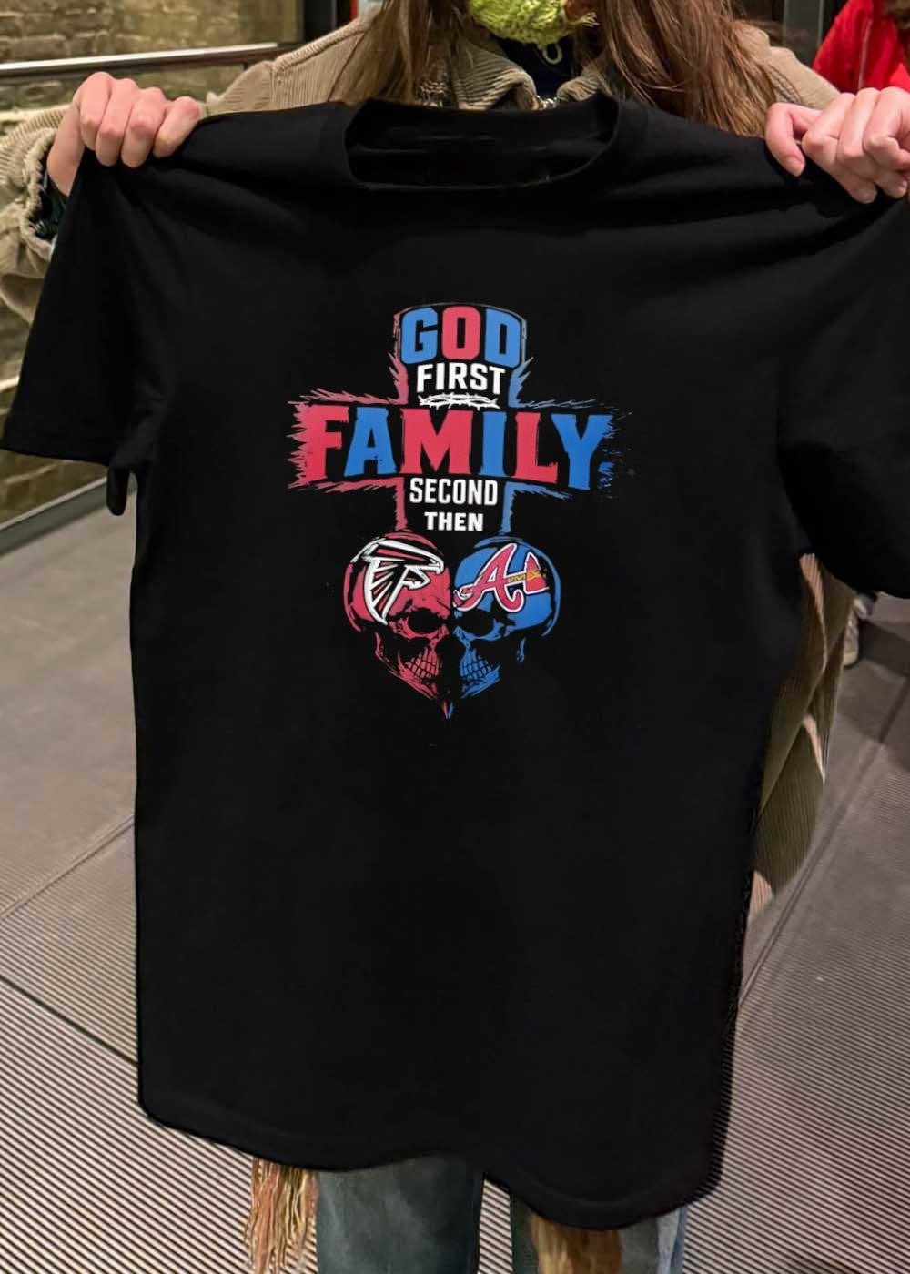 God First Family Second Then Atlanta Falcons Atlanta Braves Skull shirt