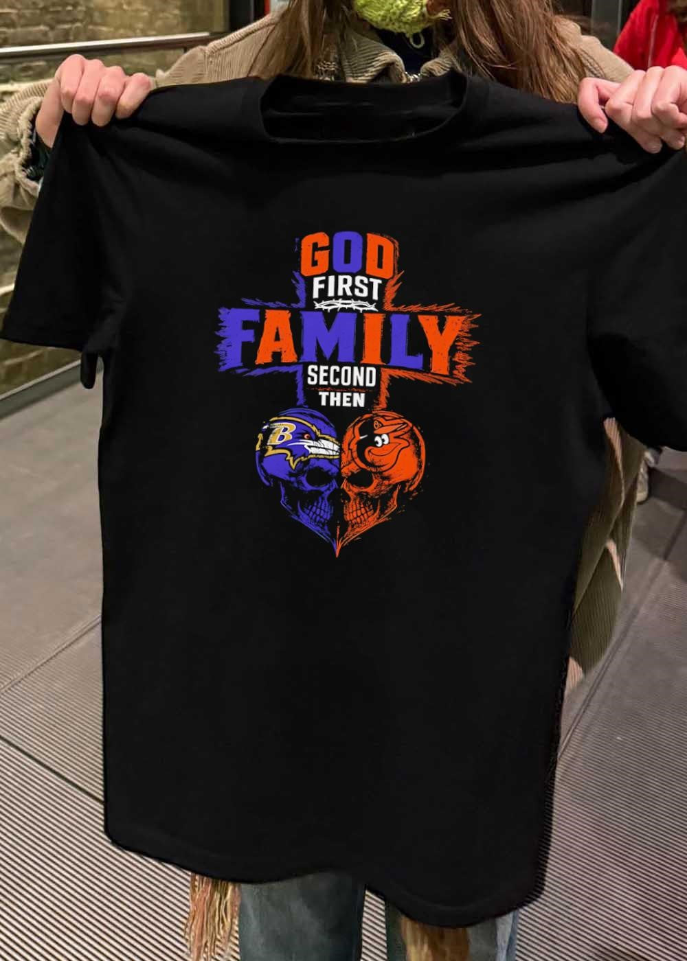 God First Family Second Then Baltimore Ravens Baltimore Orioles Skulls shirt