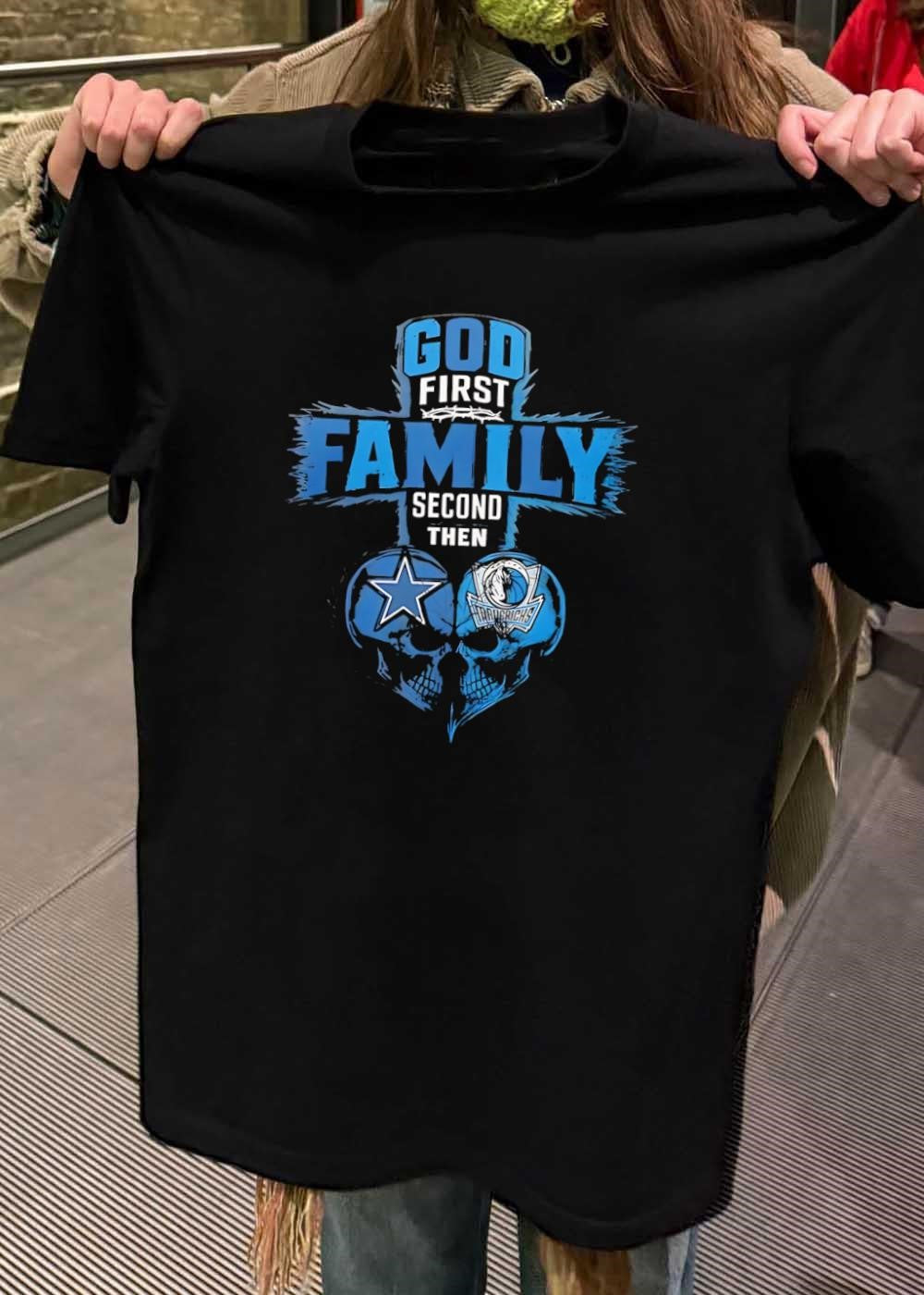 God First Family Second Then Dallas Cowboys Dallas Mavericks Skulls shirt