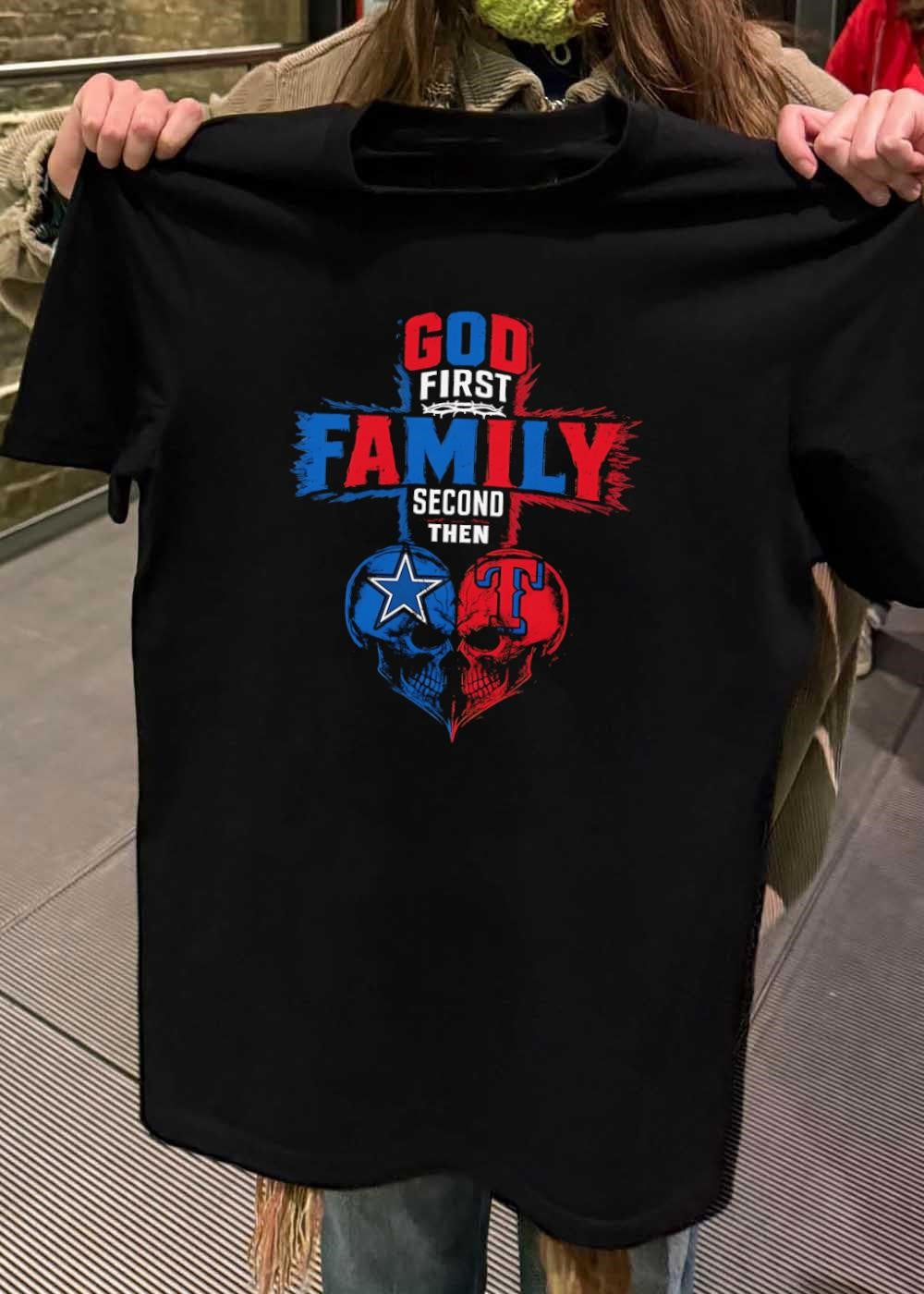God First Family Second Then Dallas Cowboys Texas Rangers Skulls shirt