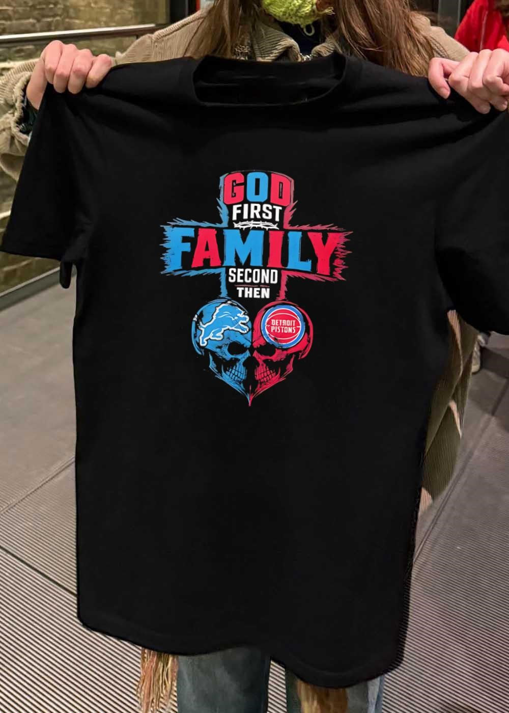 God First Family Second Then Detroit Lions Detroit Pistons Skull shirt