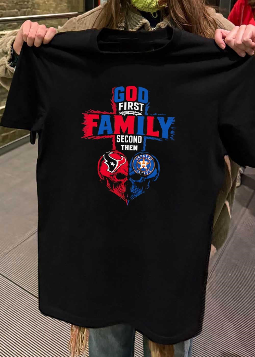 God First Family Second Then Houston Texans Houston Astros skull shirt