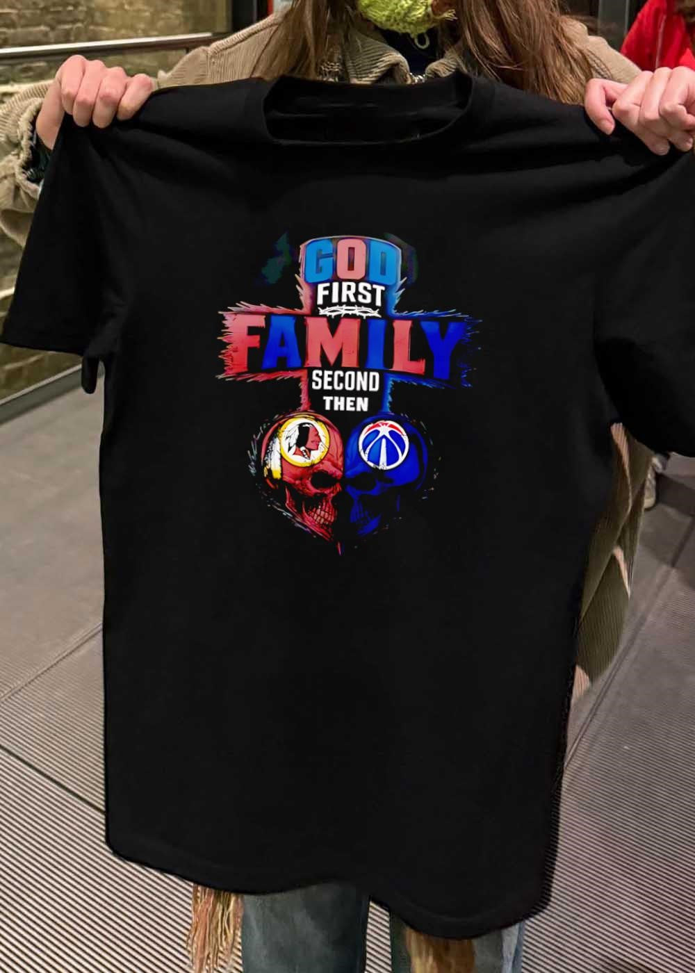 God First Family Second Then Washington Redskins Washington Wizards Skulls shirt