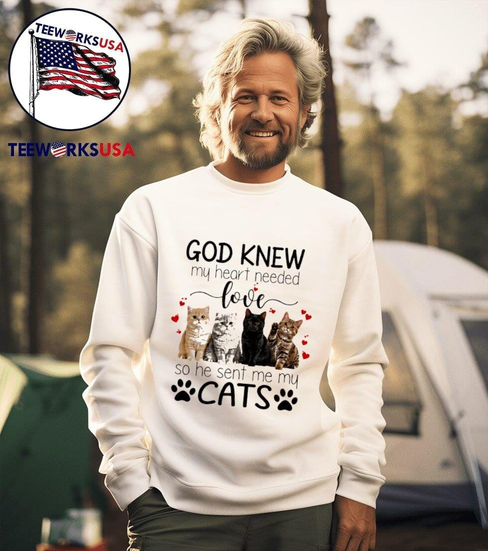 God Knew My Heart Needed Love So He Sent Me My Cats Shirt