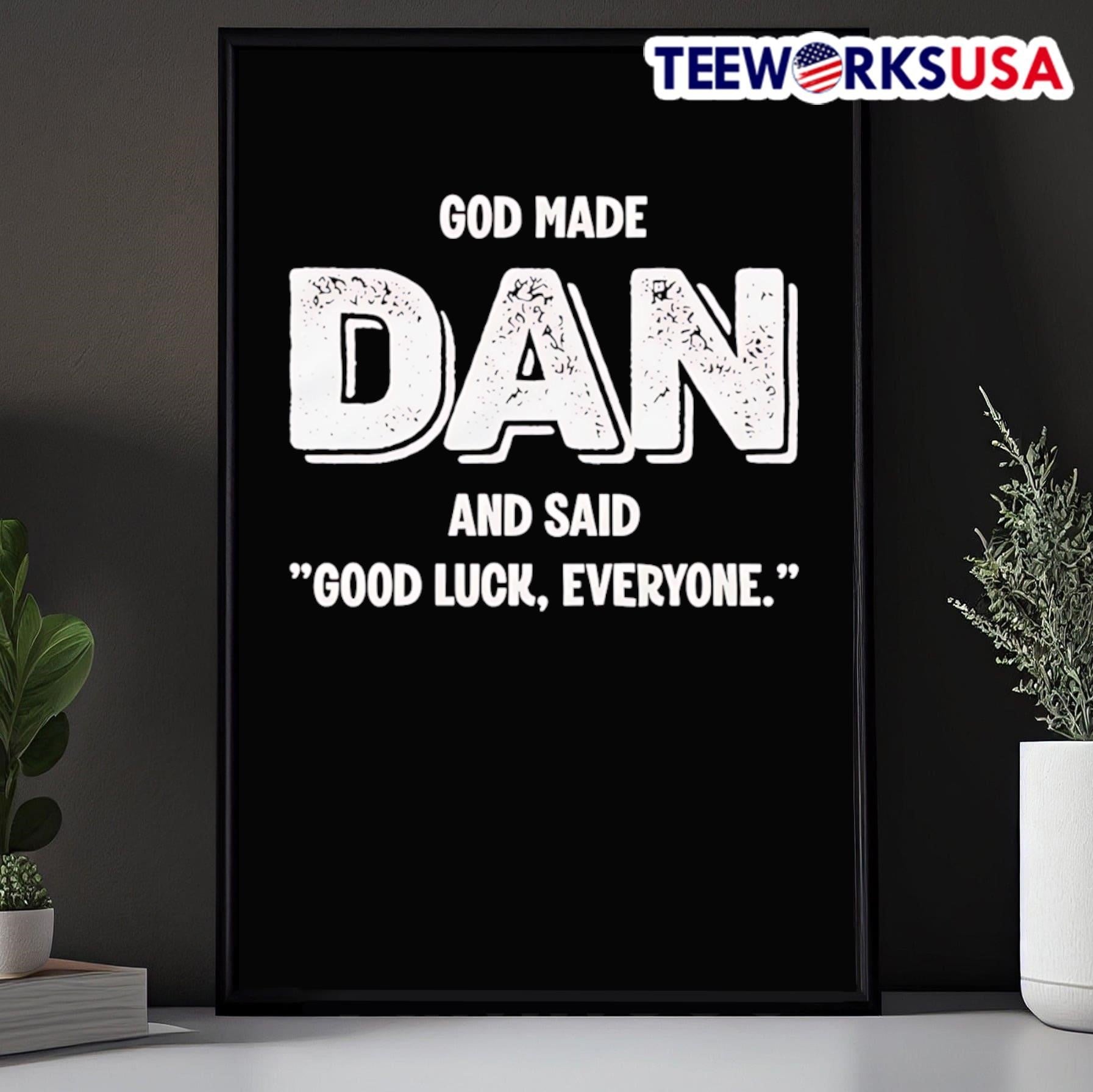 God Made Dan And Said Good Luck Everyone Shirt