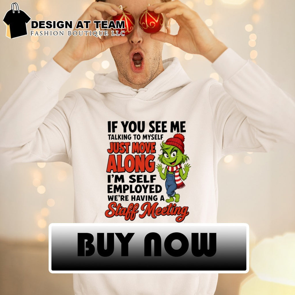 Grinch if you see me talking to myself just move along I’m self employed we’re having a staff meeting shirt