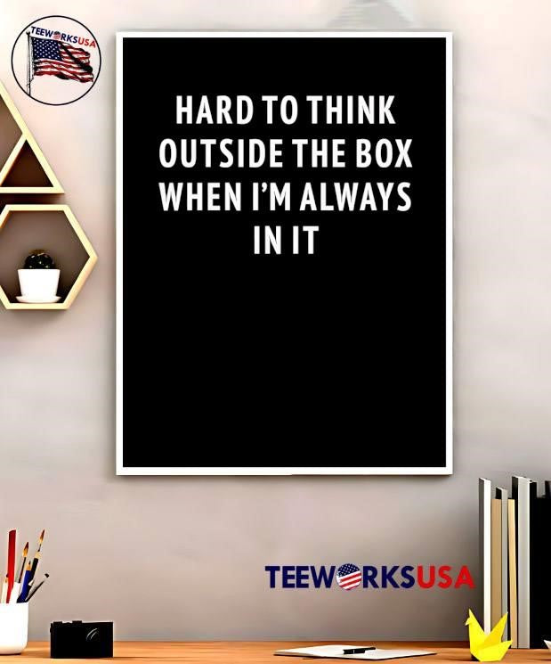 Hard To Think Outside The Box When I Am Always In It shirt