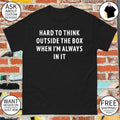Hard to think outside the box when I’m always in it shirt