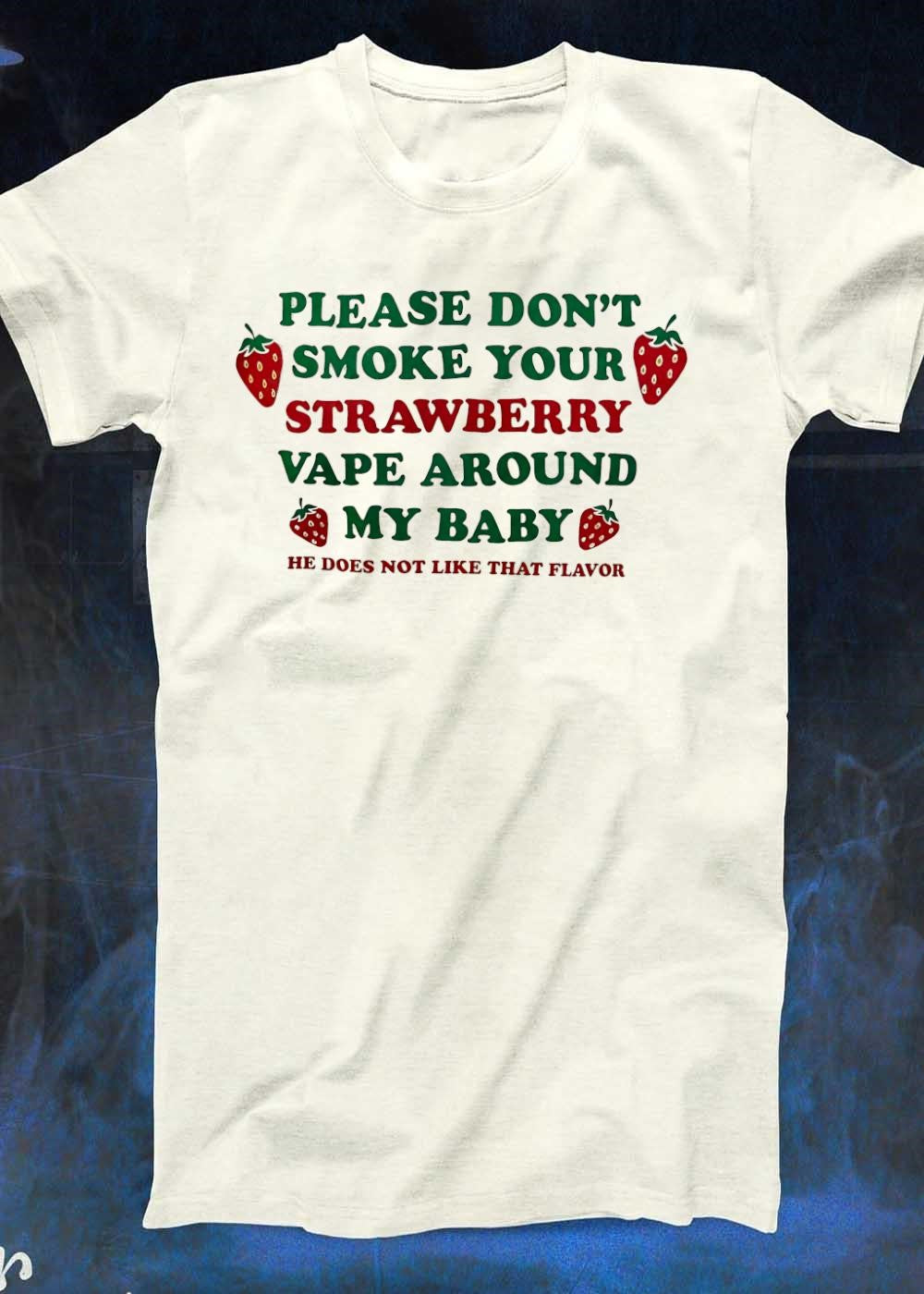 He Does Not Like That Flavor Please Don’t Smoke Your Strawberry Vape Around My Baby Shirt