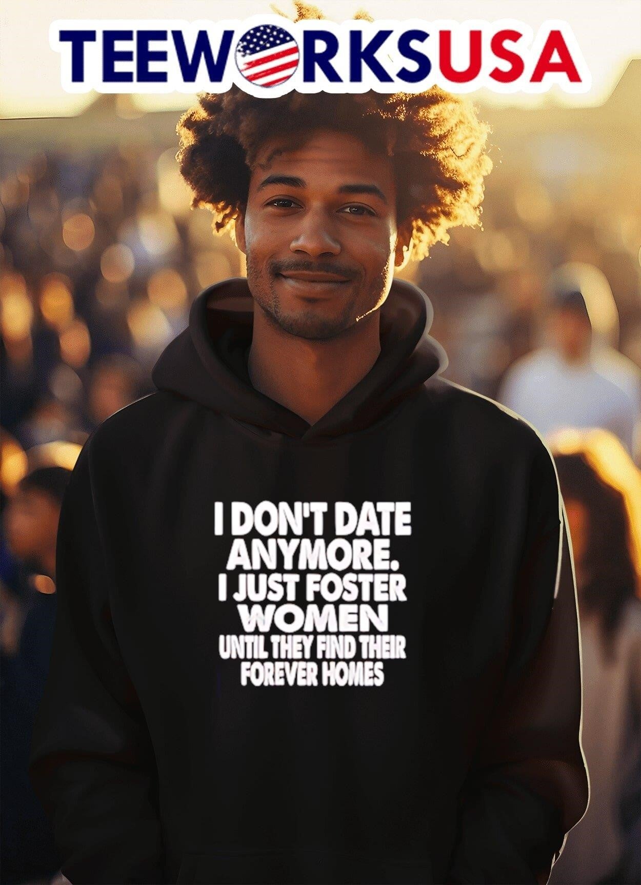 I Don’t Date Anymore I Just Foster Women Until They Find Their Forever Homes Shirt