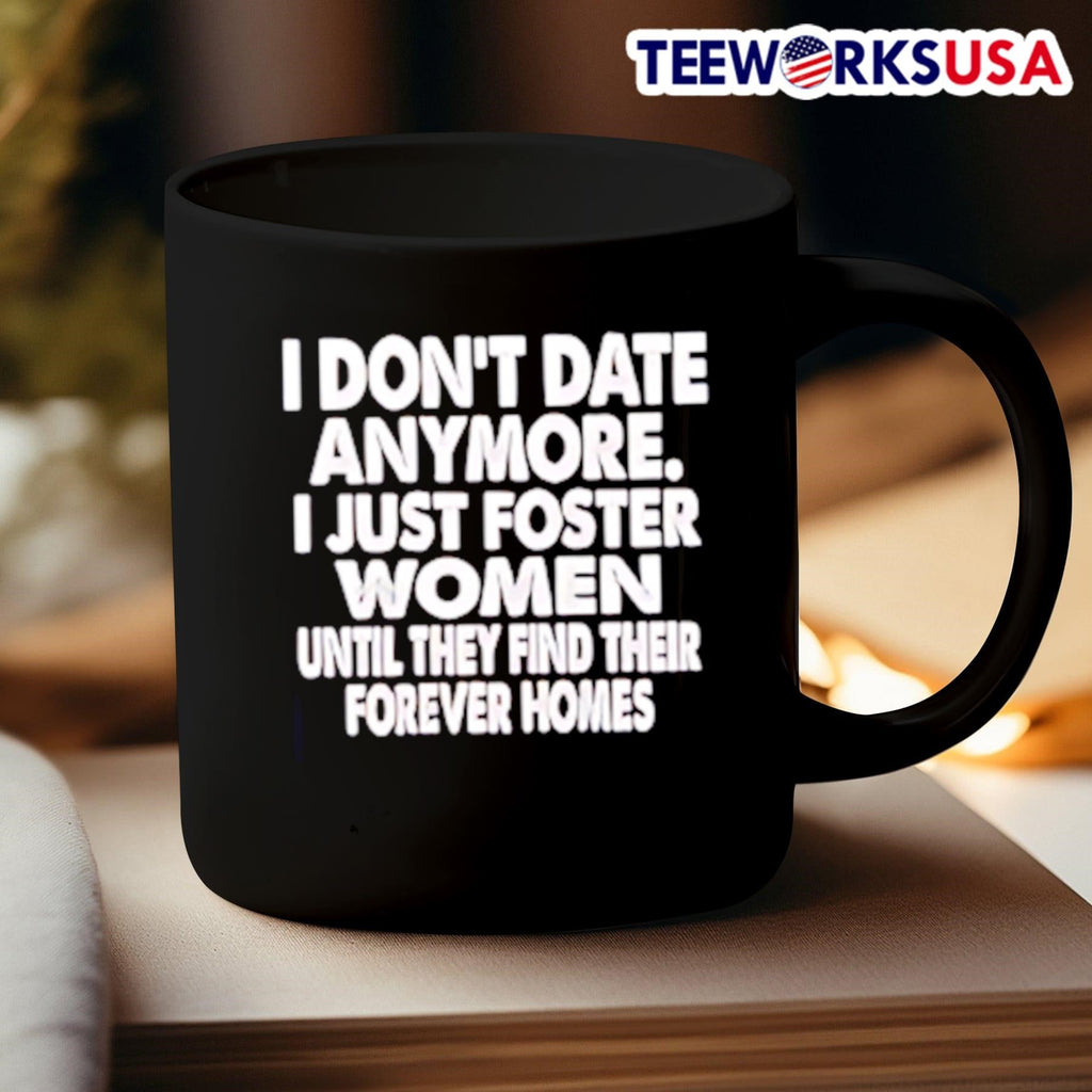 I Don’t Date Anymore I Just Foster Women Until They Find Their Forever Homes Shirt