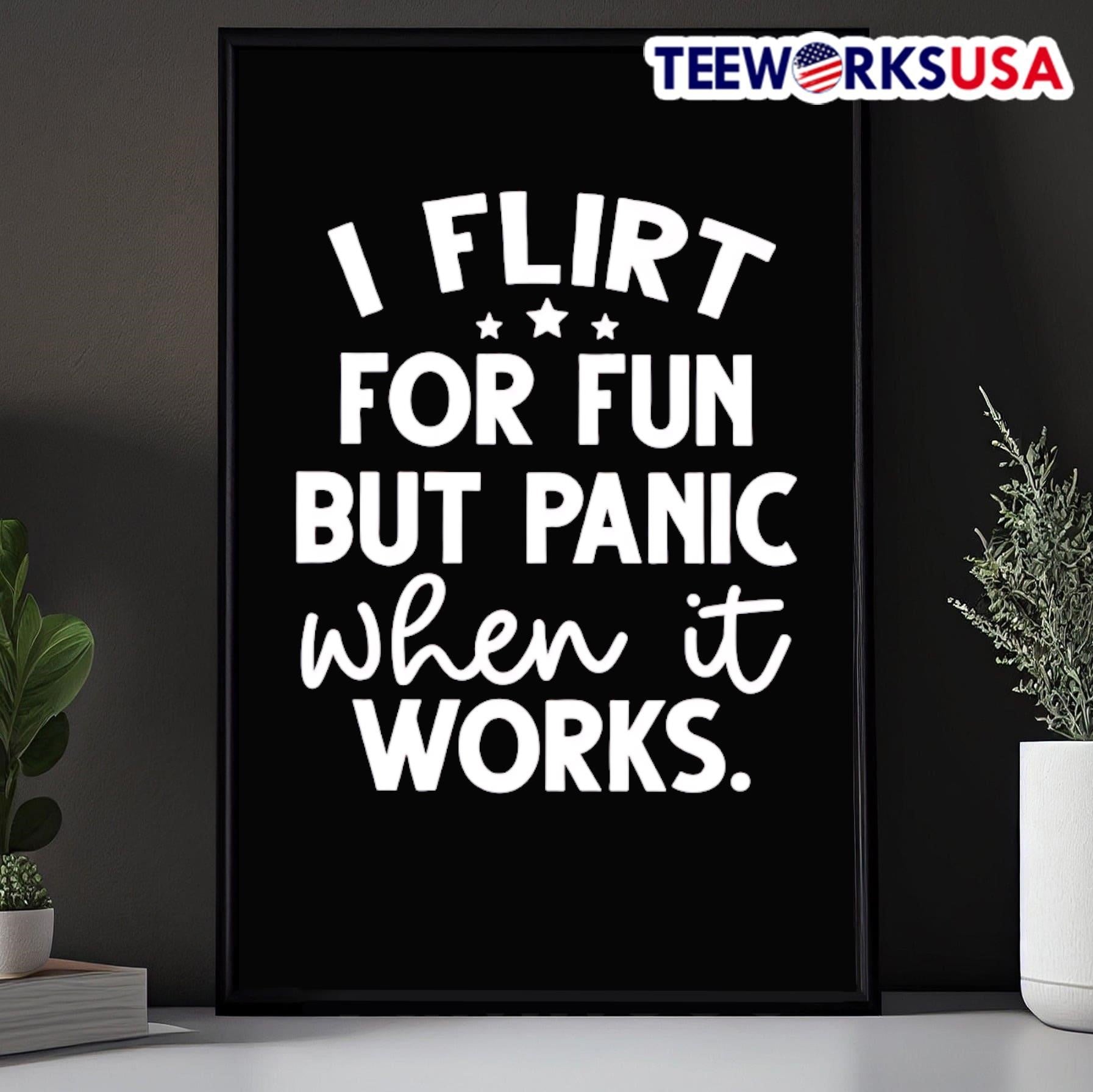 I Flirt For Fun But Panic When It Works Shirt