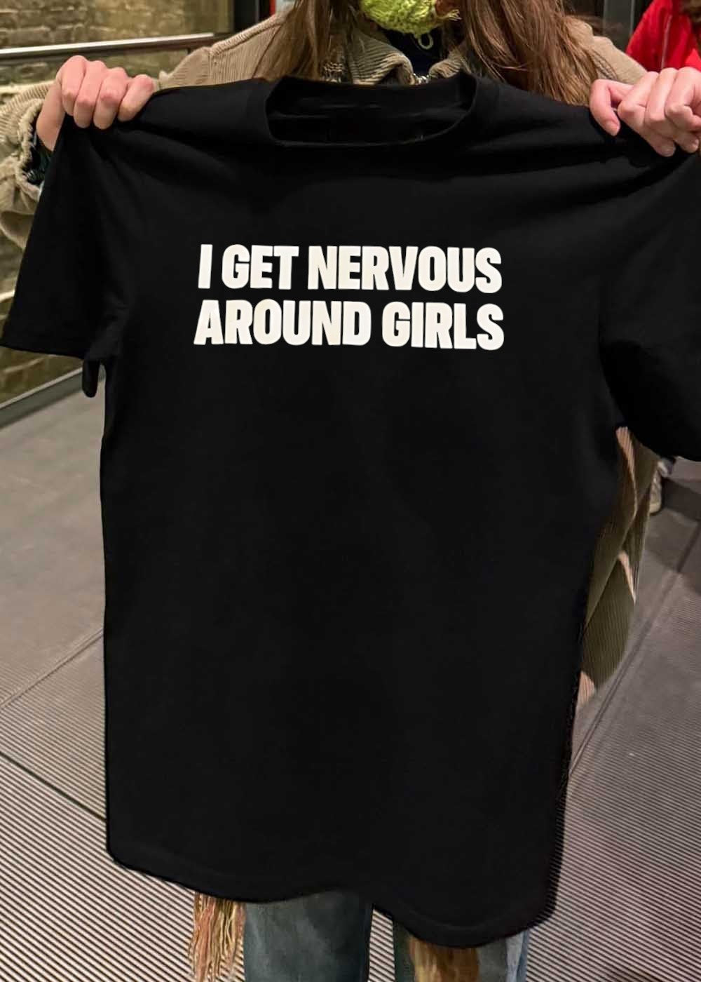 I Get Nervous Around Girls T-Shirt