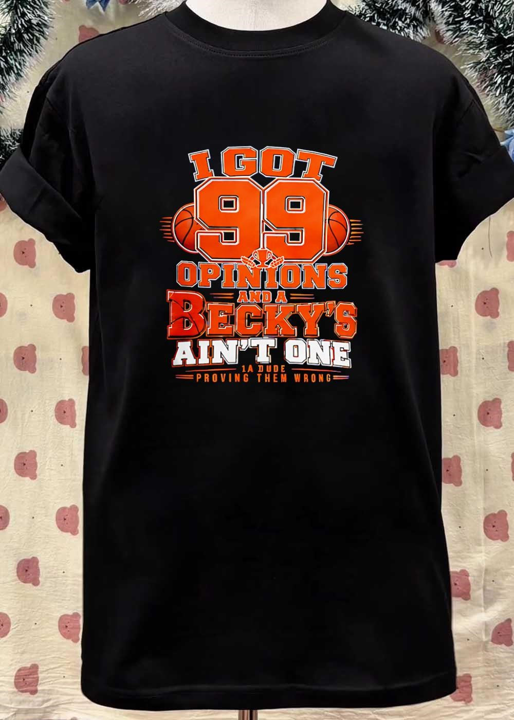 I Got 99 Opinions Becky Ain’t One Proving Them Wrong Basketball shirt