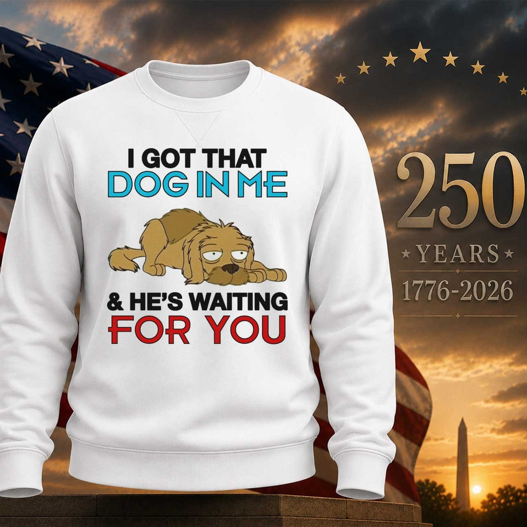 I Got A Dog In Me & He’s Waiting For You Shirt