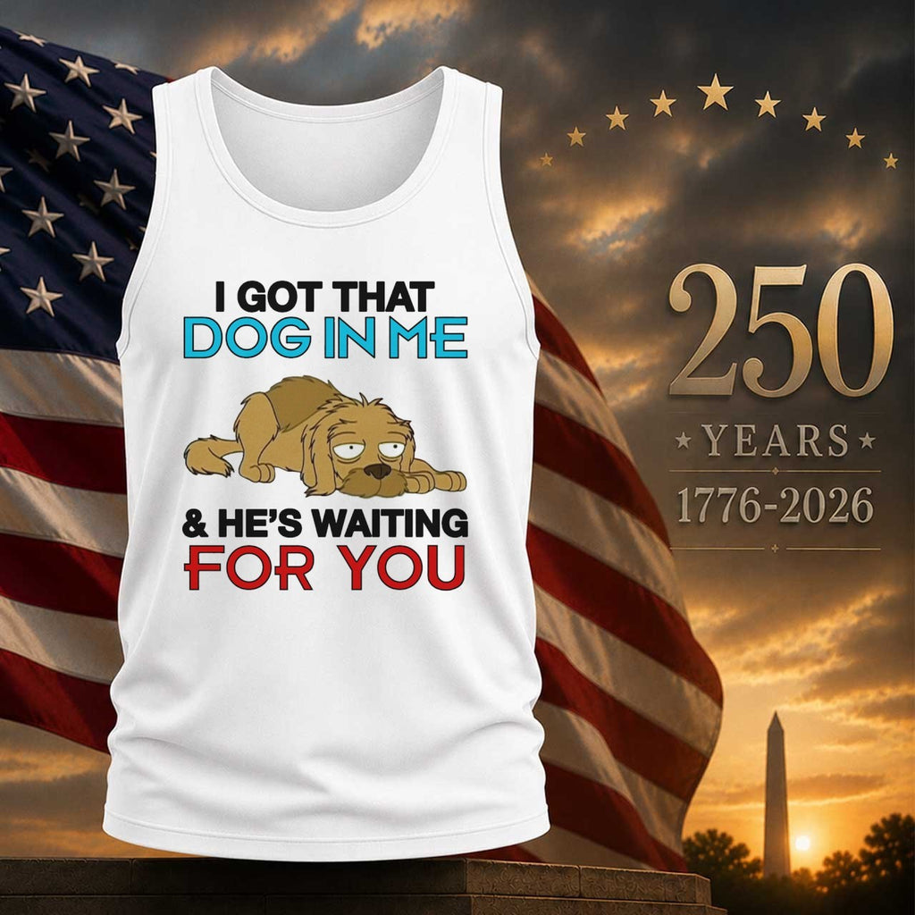 I Got A Dog In Me & He’s Waiting For You Shirt