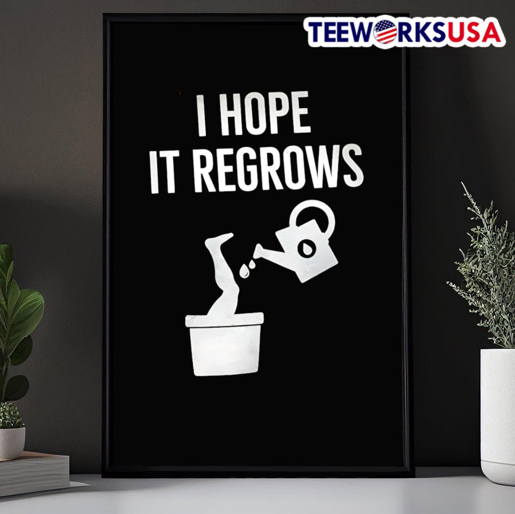I Hope It Regrows Leg In Pot Shirt