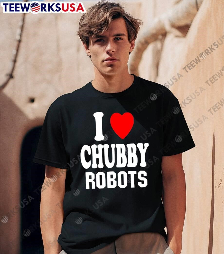 I Love Chubby Robots Heart shirt
