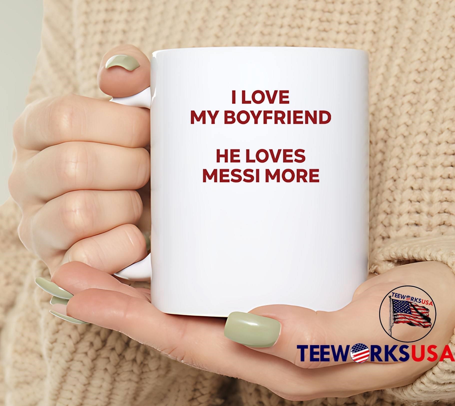 I Love My Boyfriend He Loves Messi More T-Shirt